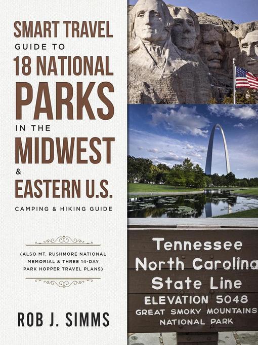 Title details for Smart Travel Guide to 18 National Parks in the Midwest & Eastern U.S. Camping & Hiking Guide (Also Mt. Rushmore National Memorial & Three 14-Day Park Hopper Travel Plans) by Rob J. Simms - Available